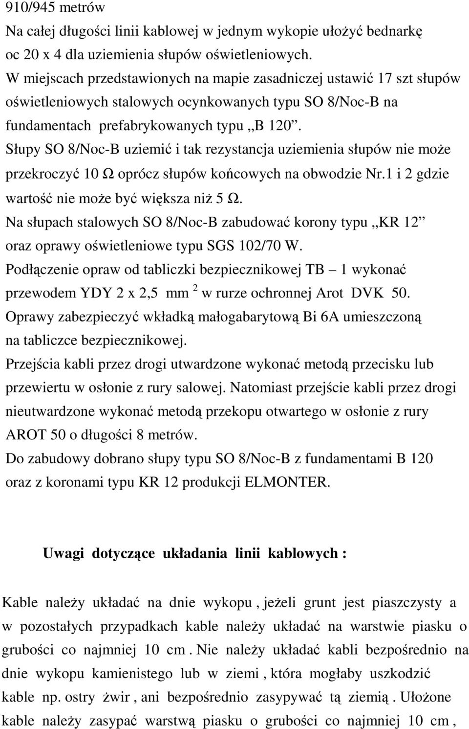 Słupy SO 8/Noc-B uziemić i tak rezystancja uziemienia słupów nie moŝe przekroczyć 10 Ω oprócz słupów końcowych na obwodzie Nr.1 i 2 gdzie wartość nie moŝe być większa niŝ 5 Ω.