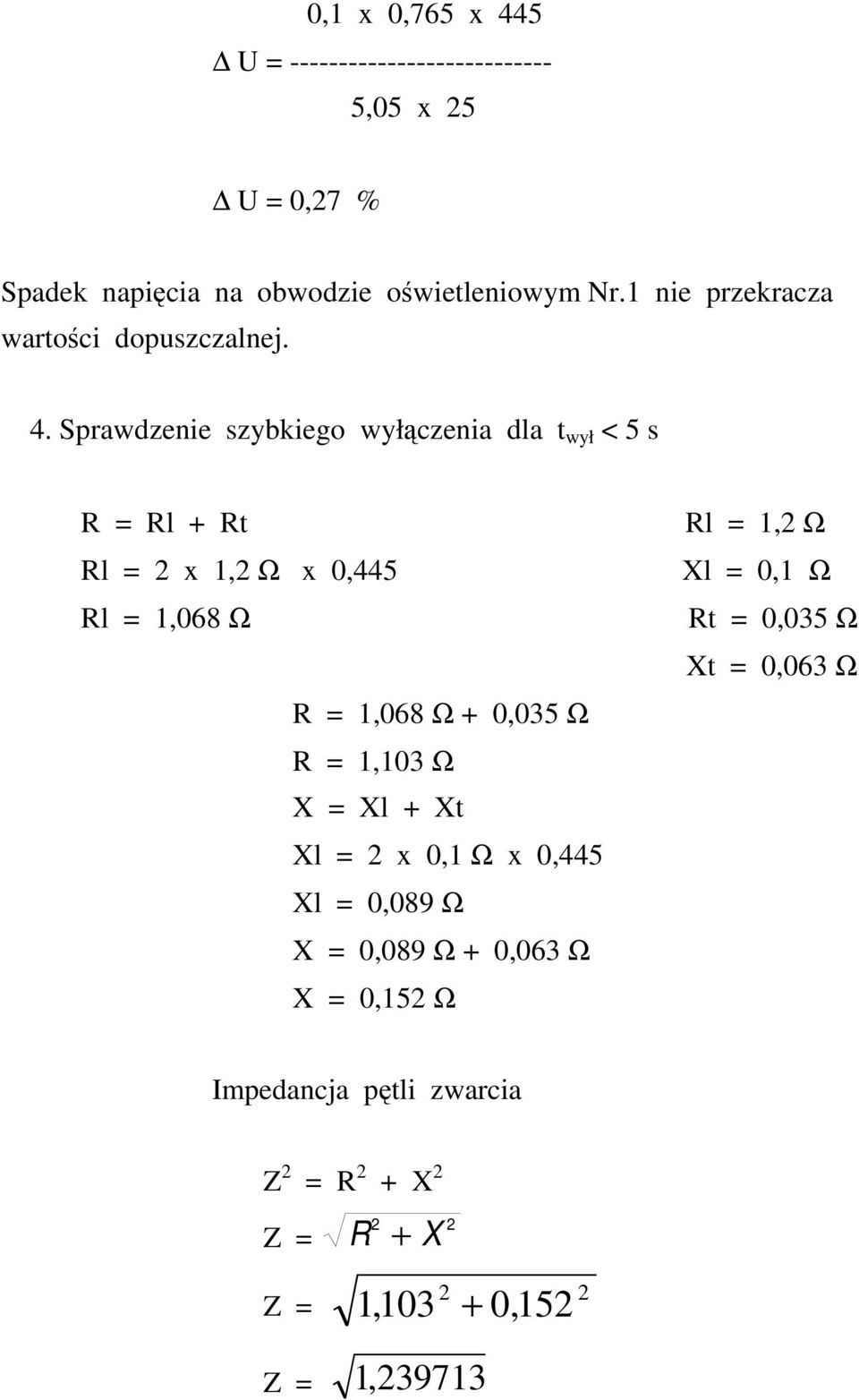 Sprawdzenie szybkiego wyłączenia dla t wył < 5 s R = Rl + Rt Rl = 2 x 1,2 Ω x 0,445 Rl = 1,068 Ω R = 1,068 Ω + 0,035 Ω R =