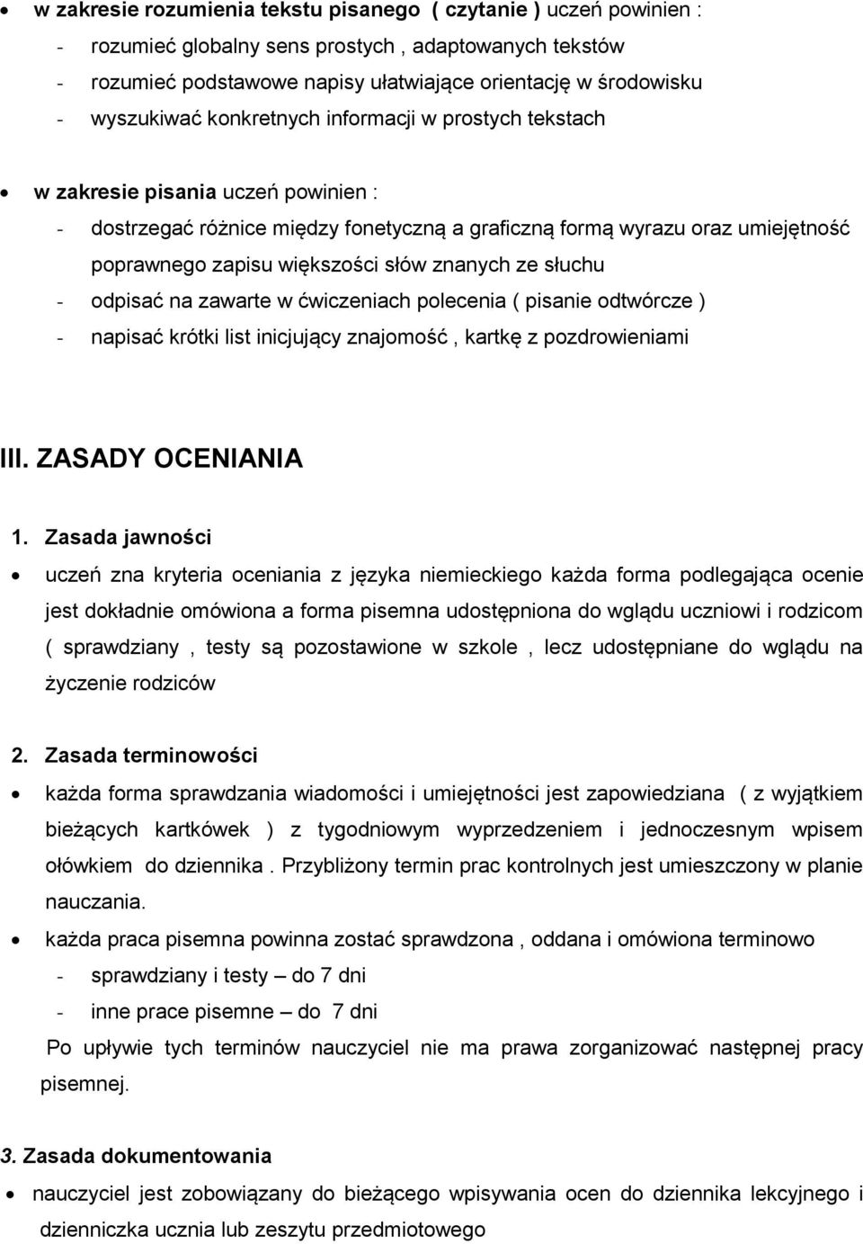 słów znanych ze słuchu - odpisać na zawarte w ćwiczeniach polecenia ( pisanie odtwórcze ) - napisać krótki list inicjujący znajomość, kartkę z pozdrowieniami III. ZASADY OCENIANIA 1.