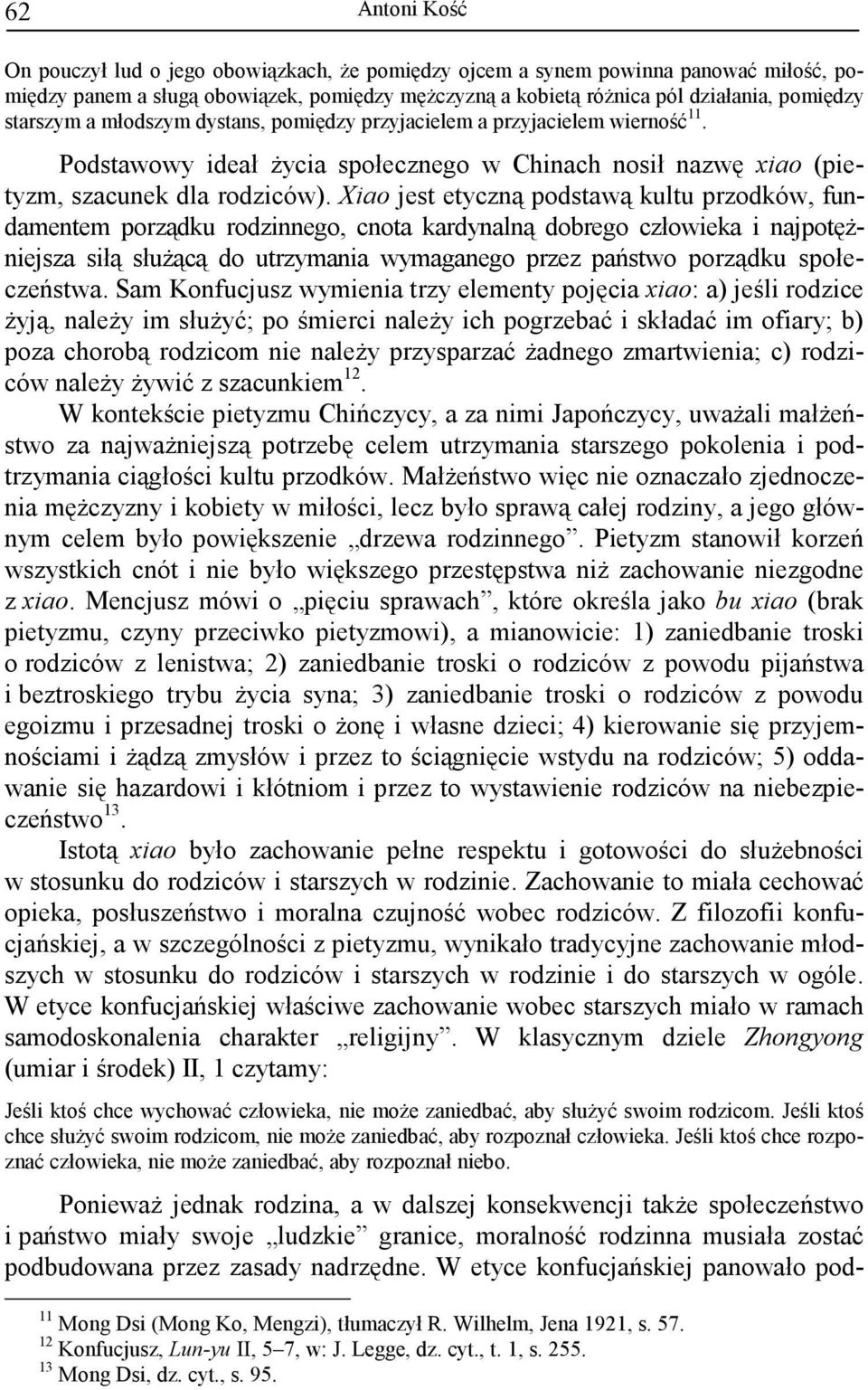 Xiao jest etyczną podstawą kultu przodków, fundamentem porządku rodzinnego, cnota kardynalną dobrego człowieka i najpotęŝniejsza siłą słuŝącą do utrzymania wymaganego przez państwo porządku