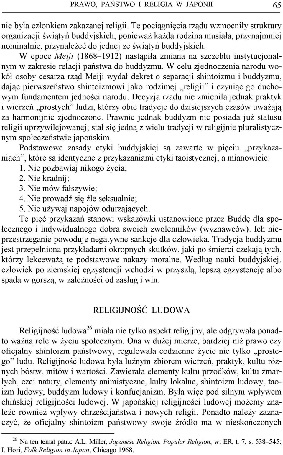 W epoce Meiji (1868 1912) nastąpiła zmiana na szczeblu instytucjonalnym w zakresie relacji państwa do buddyzmu.