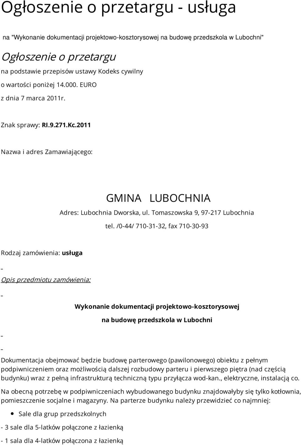 /0-44/ 710-31-32, fax 710-30-93 Rodzaj zamówienia: usługa Opis przedmiotu zamówienia: Wykonanie dokumentacji projektowo-kosztorysowej na budowę przedszkola w Lubochni Dokumentacja obejmować będzie