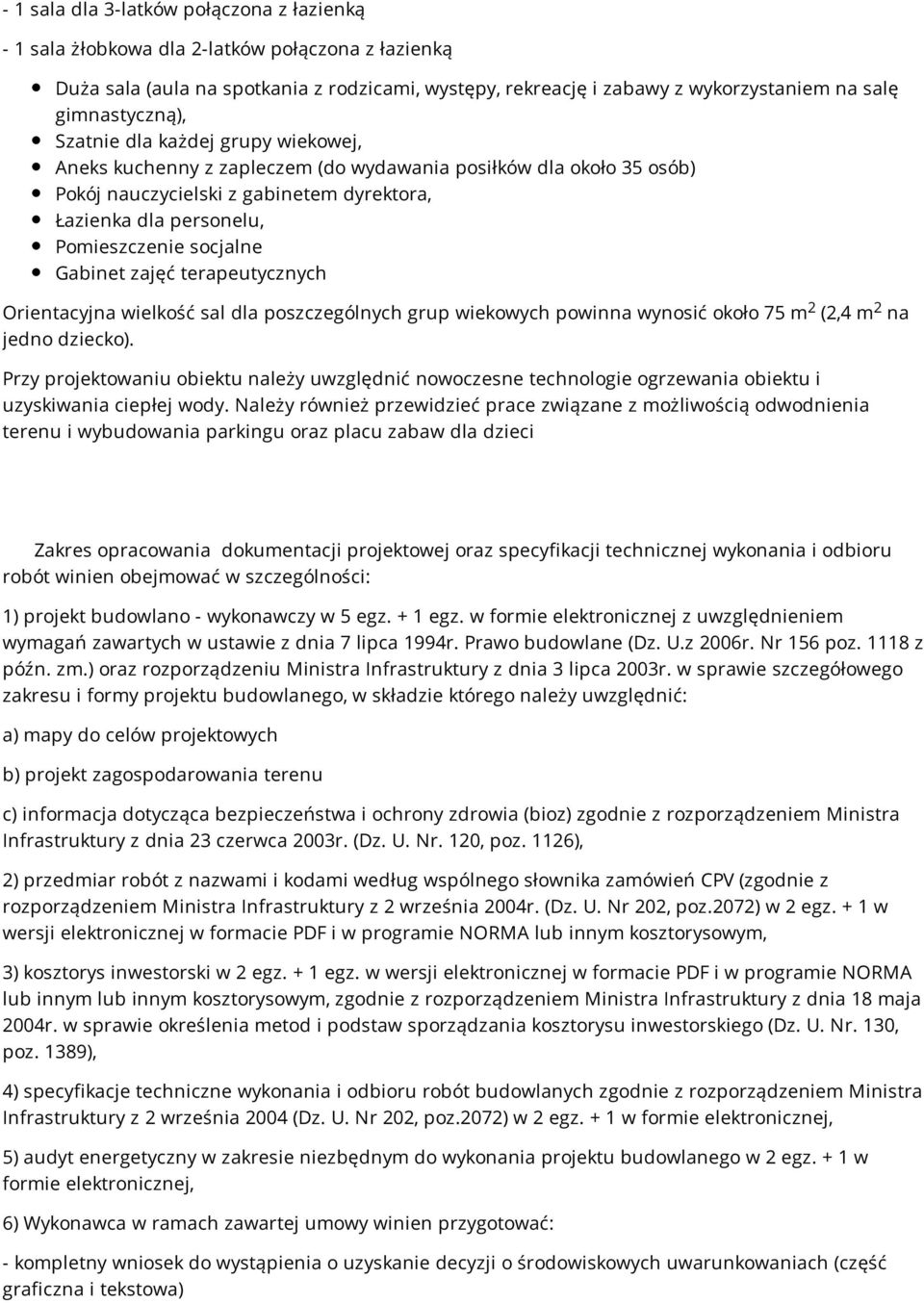 socjalne Gabinet zajęć terapeutycznych 2 2 Orientacyjna wielkość sal dla poszczególnych grup wiekowych powinna wynosić około 75 m (2,4 m na jedno dziecko).