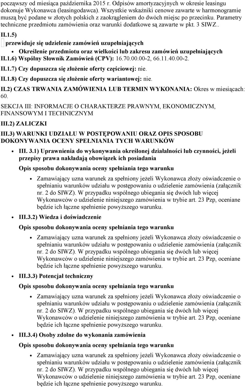 Parametry techniczne przedmiotu zamówienia oraz warunki dodatkowe są zawarte w pkt. 3 SIWZ.. II.1.