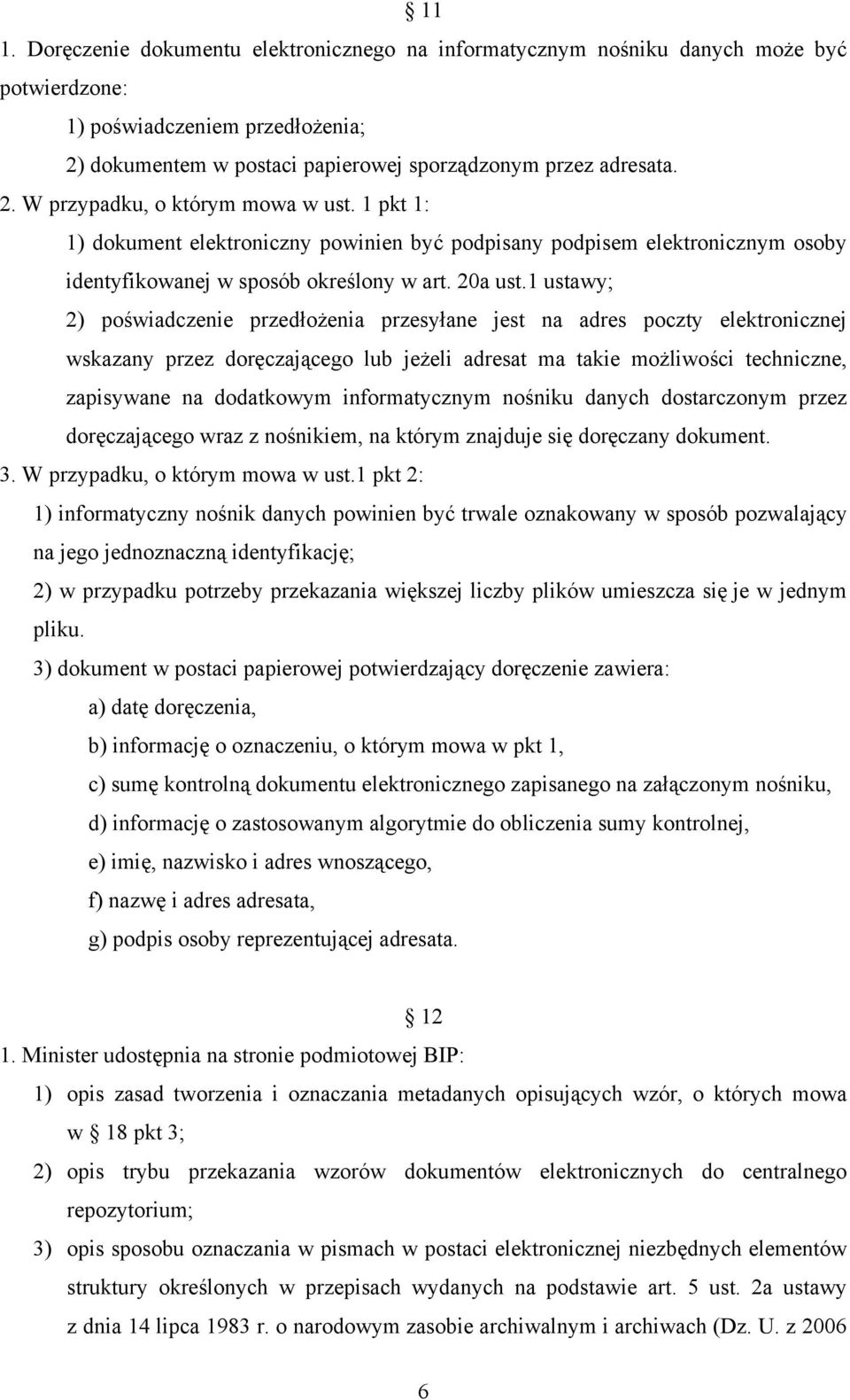 1 ustawy; 2) poświadczenie przedłożenia przesyłane jest na adres poczty elektronicznej wskazany przez doręczającego lub jeżeli adresat ma takie możliwości techniczne, zapisywane na dodatkowym