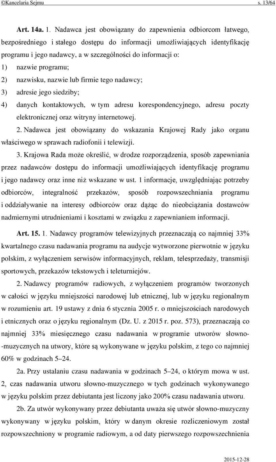 a. 1. Nadawca jest obowiązany do zapewnienia odbiorcom łatwego, bezpośredniego i stałego dostępu do informacji umożliwiających identyfikację programu i jego nadawcy, a w szczególności do informacji