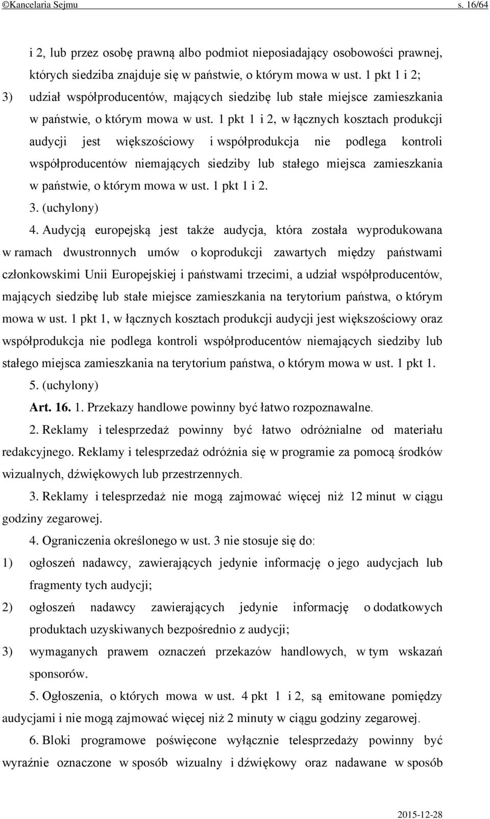 1 pkt 1 i 2, w łącznych kosztach produkcji audycji jest większościowy i współprodukcja nie podlega kontroli współproducentów niemających siedziby lub stałego miejsca zamieszkania w państwie, o którym