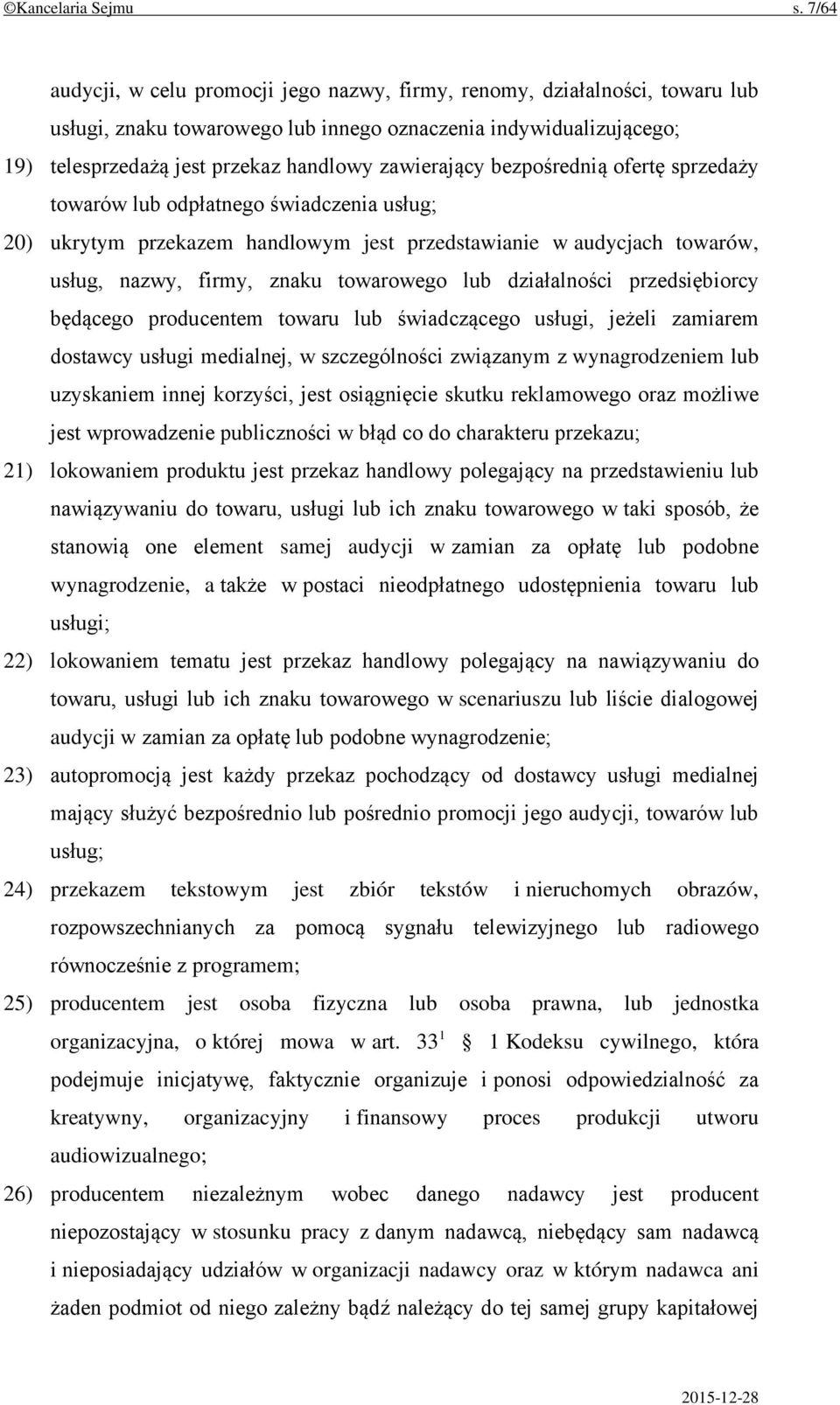 zawierający bezpośrednią ofertę sprzedaży towarów lub odpłatnego świadczenia usług; 20) ukrytym przekazem handlowym jest przedstawianie w audycjach towarów, usług, nazwy, firmy, znaku towarowego lub