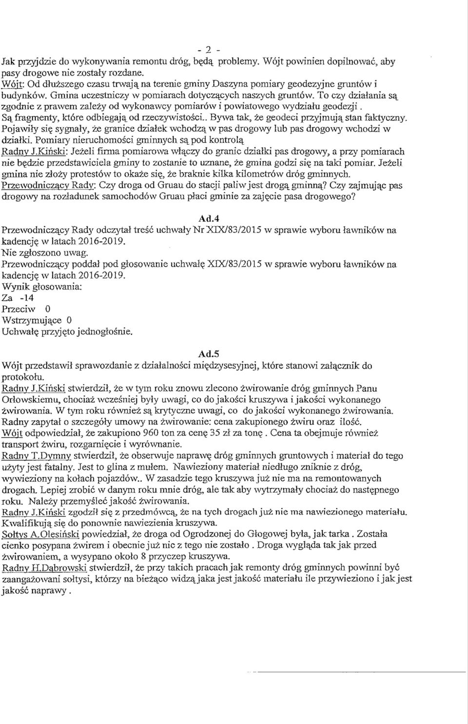 To czy dzialania sa_ zgodnie z prawem zalezy od wykonawcy pomiarow i powiatowego wydzialu geodezji. Sq. fragmenty, ktore odbiegaja^ od rzeczywistosci.. Bywa. tak, ze geodeci przyjmuja_ stan faktyczny.