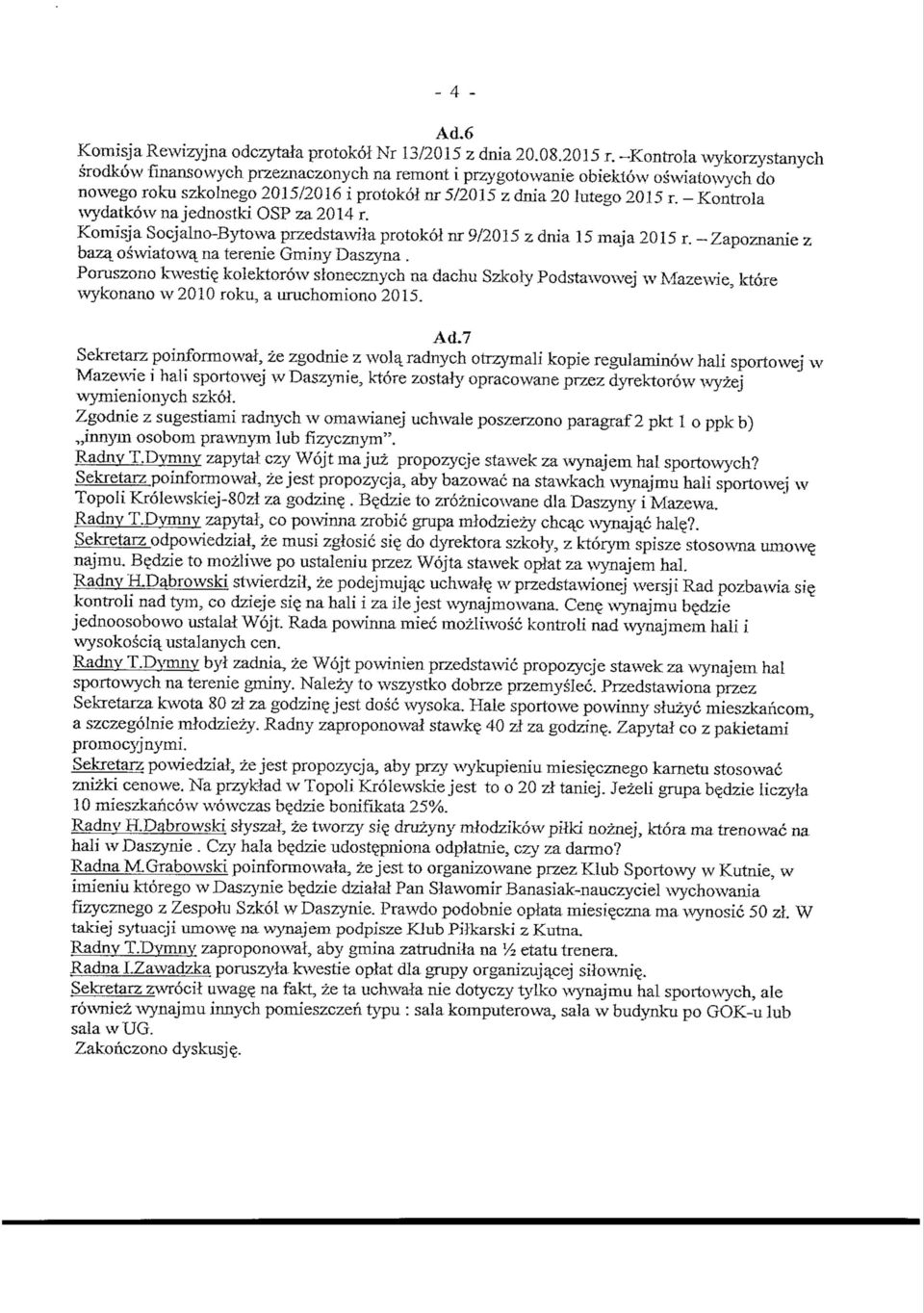 - Kontrola wydatkow na jednostki OSP za 2014 r. Komisja Socjalno-Bytowa przedstawita protokol nr 9/2015 z dnia 15 maja 2015 r. Zapoznanie z baza_ oswiatowa^ na terenie Gminy Daszyna. Poruszono kwesti?