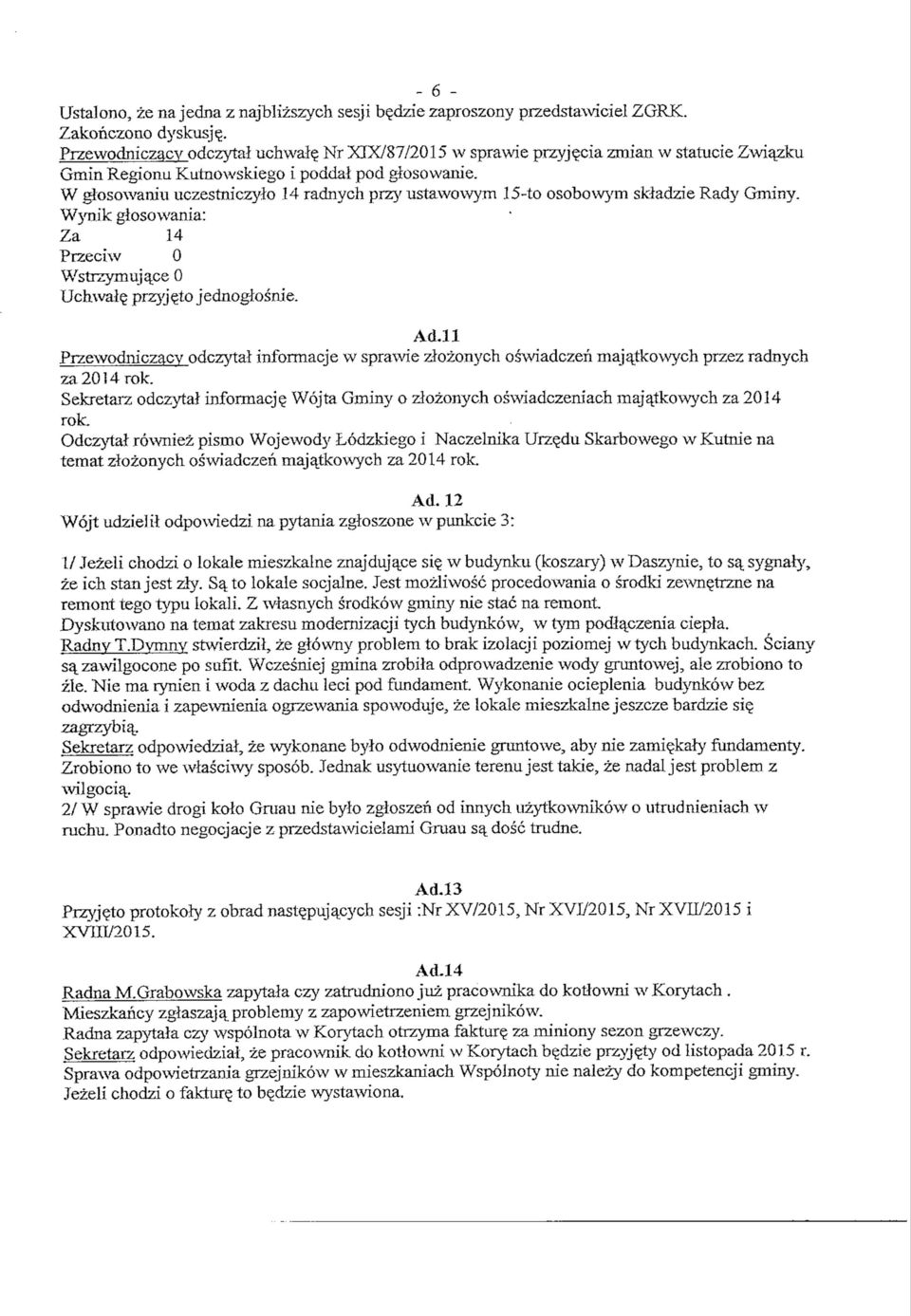 Wynik glosowania: Za 14 Wstrzymuja^ce 0 Uchwale przyjeto jednoglosnie. Ad.ll Przewodniczacv odczytal informacje w sprawie zlozonych oswiadczen majatkowych przez radnych za2014rok.