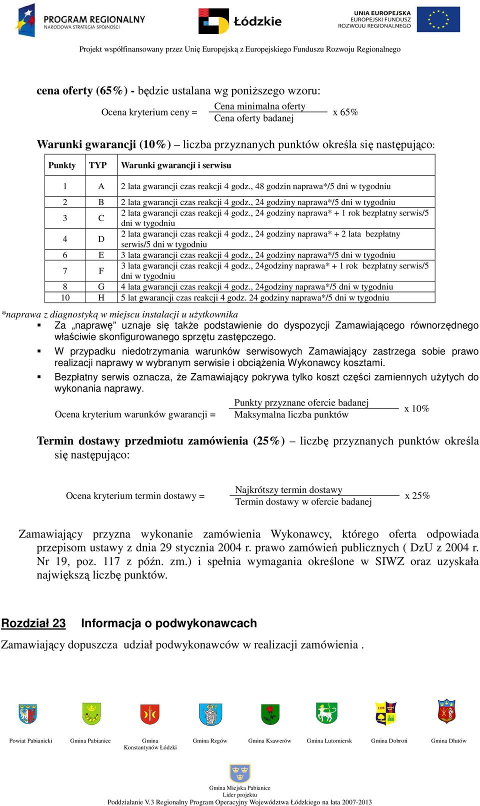 , 24 godziny naprawa*/5 dni w tygodniu 3 C 2 lata gwarancji czas reakcji 4 godz., 24 godziny naprawa* + 1 rok bezpłatny serwis/5 dni w tygodniu 4 D 2 lata gwarancji czas reakcji 4 godz.