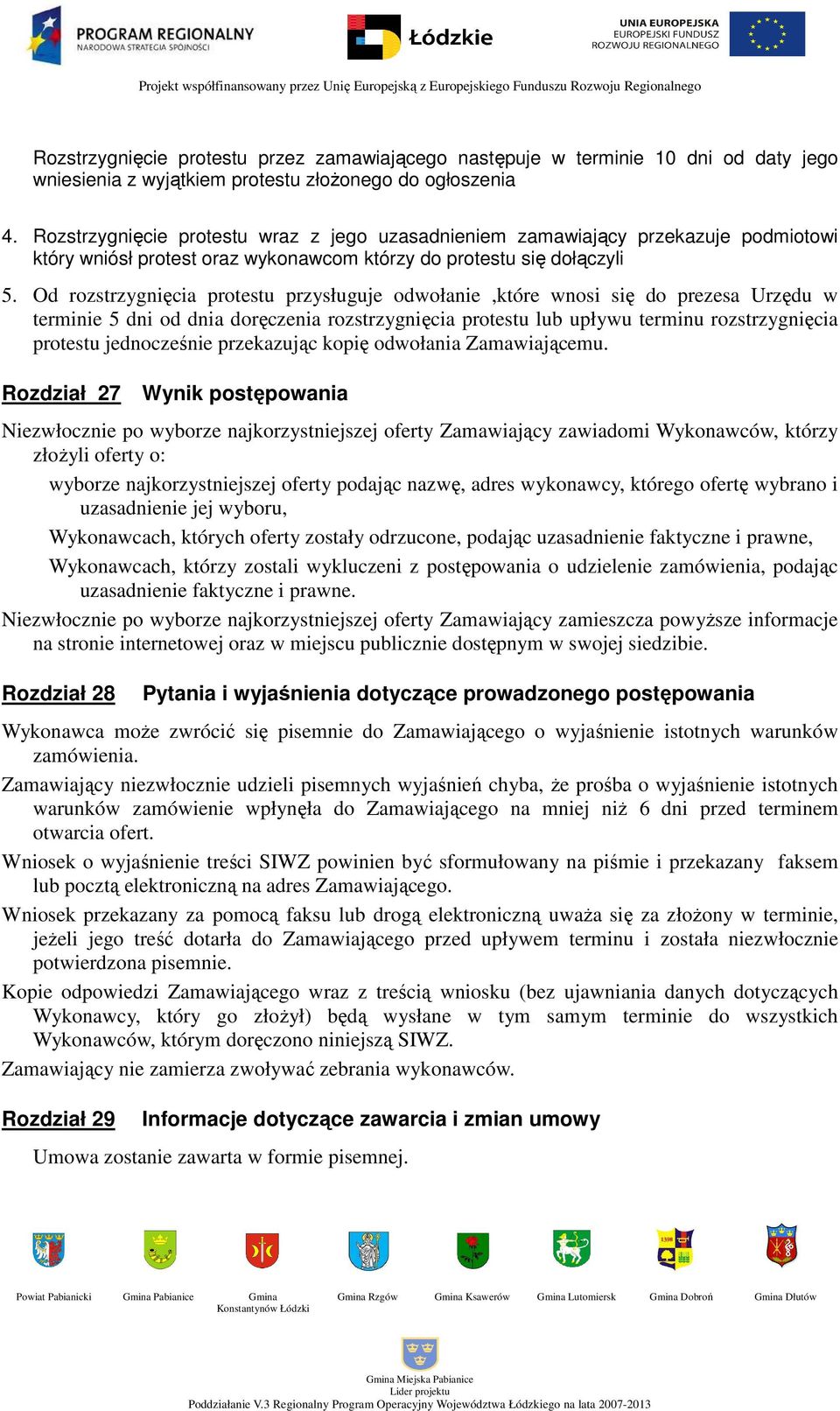 Od rozstrzygnięcia protestu przysługuje odwołanie,które wnosi się do prezesa Urzędu w terminie 5 dni od dnia doręczenia rozstrzygnięcia protestu lub upływu terminu rozstrzygnięcia protestu