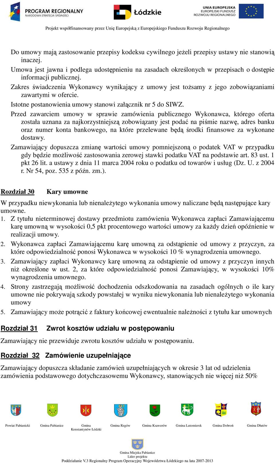 Zakres świadczenia Wykonawcy wynikający z umowy jest toŝsamy z jego zobowiązaniami zawartymi w ofercie. Istotne postanowienia umowy stanowi załącznik nr 5 do SIWZ.