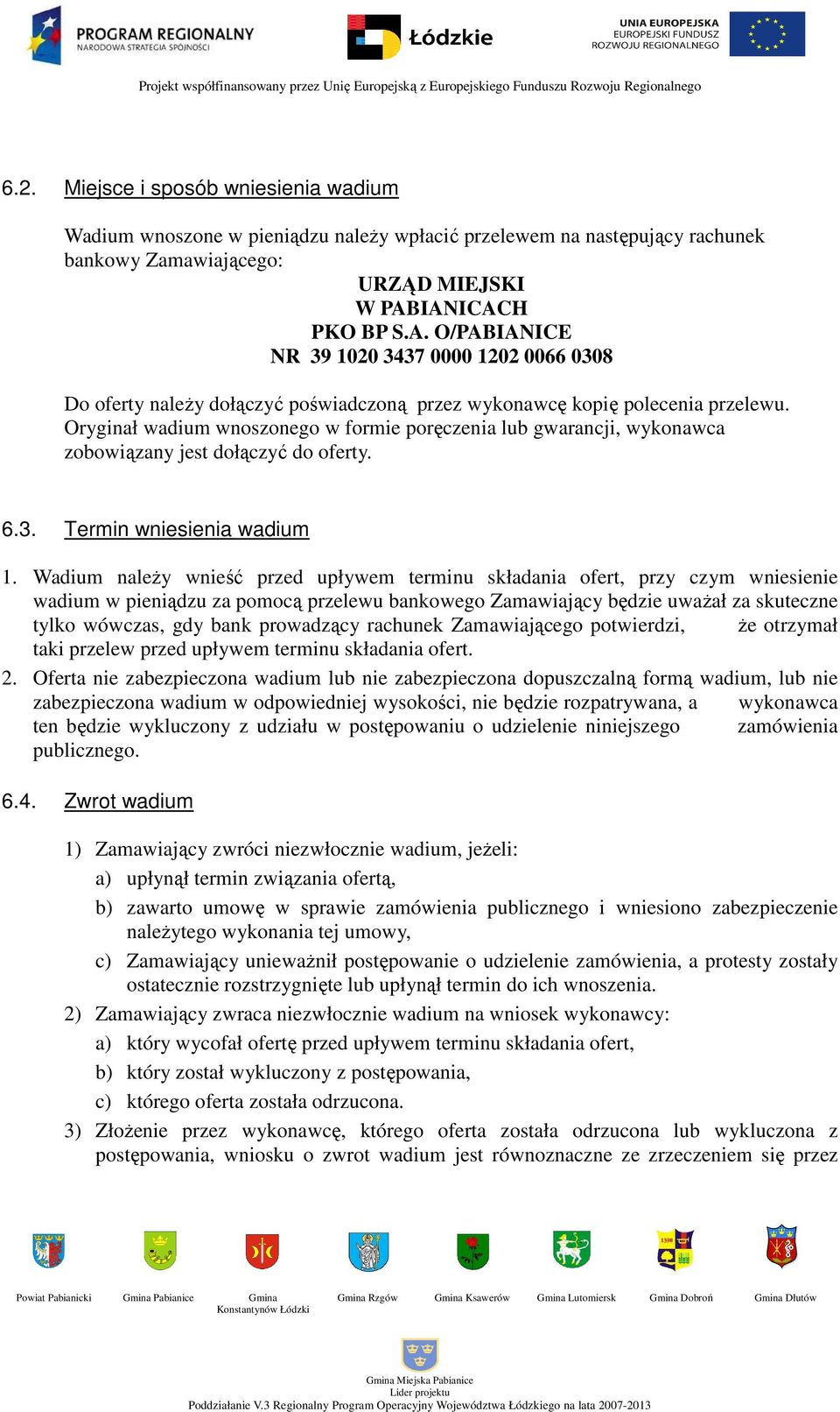 Oryginał wadium wnoszonego w formie poręczenia lub gwarancji, wykonawca zobowiązany jest dołączyć do oferty. 6.3. Termin wniesienia wadium 1.