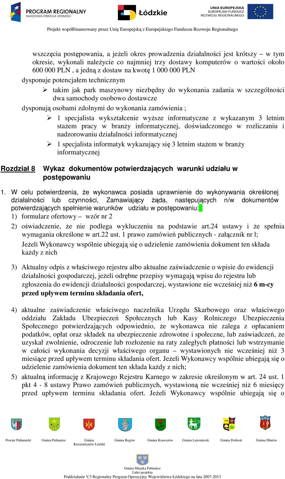 zamówienia ; 1 specjalista wykształcenie wyŝsze informatyczne z wykazanym 3 letnim staŝem pracy w branŝy informatycznej, doświadczonego w rozliczaniu i nadzorowaniu działalności informatycznej 1