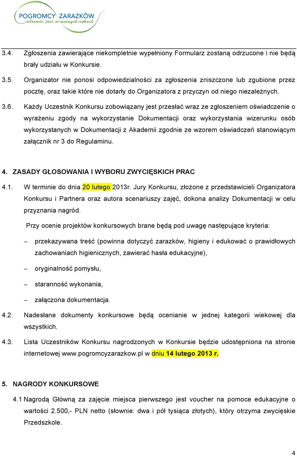 Każdy Uczestnik Konkursu zobowiązany jest przesłać wraz ze zgłoszeniem oświadczenie o wyrażeniu zgody na wykorzystanie Dokumentacji oraz wykorzystania wizerunku osób wykorzystanych w Dokumentacji z