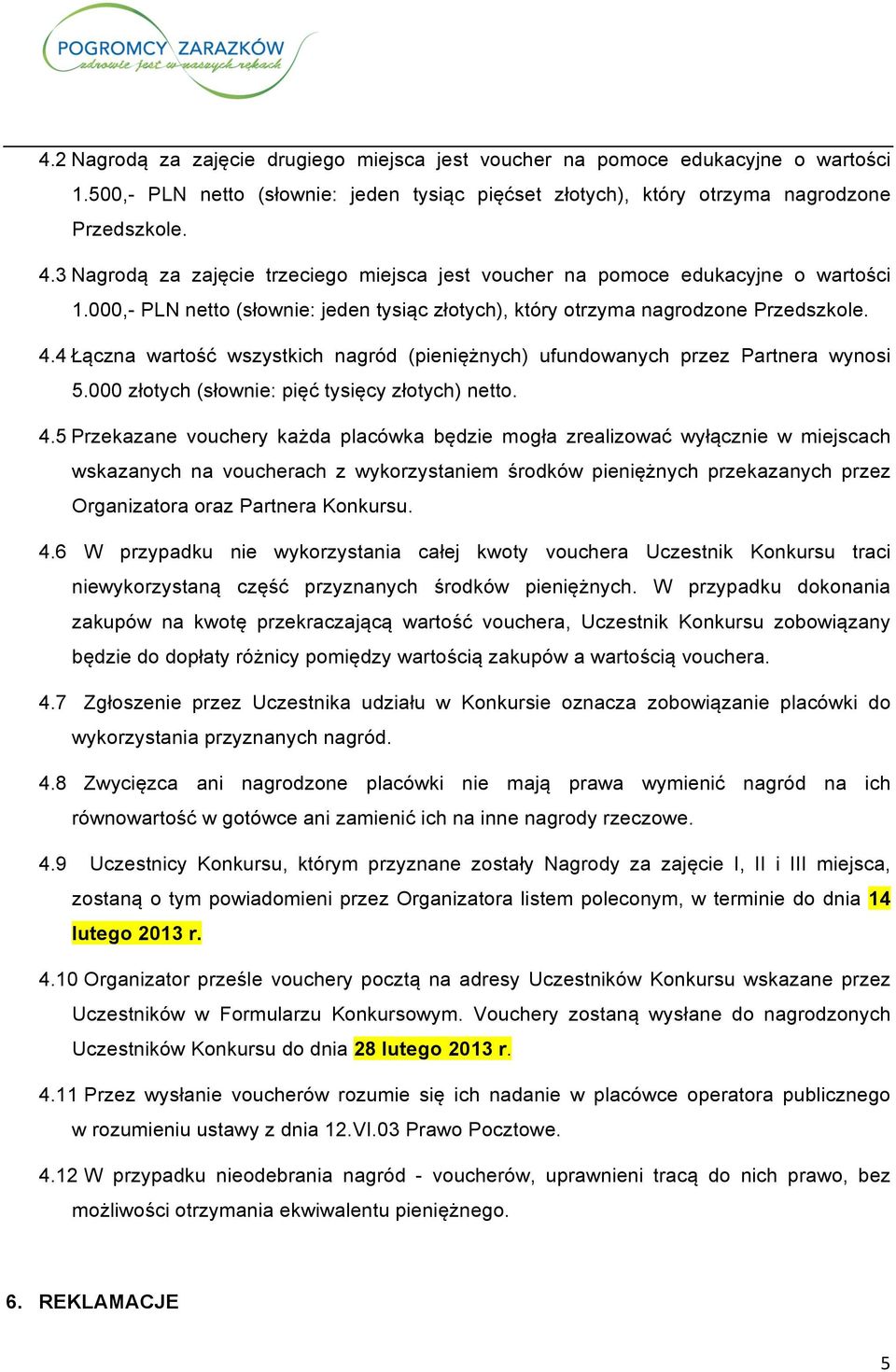 4 Łączna wartość wszystkich nagród (pieniężnych) ufundowanych przez Partnera wynosi 5.000 złotych (słownie: pięć tysięcy złotych) netto. 4.