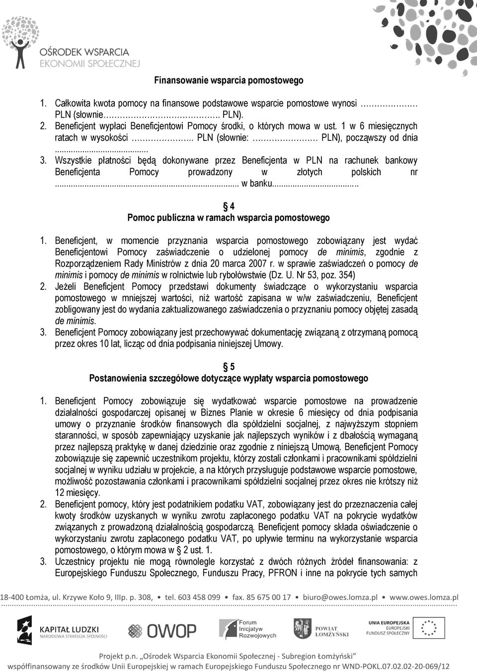 Wszystkie płatności będą dokonywane przez Beneficjenta w PLN na rachunek bankowy Beneficjenta Pomocy prowadzony w złotych polskich nr... w banku... 4 Pomoc publiczna w ramach wsparcia pomostowego 1.