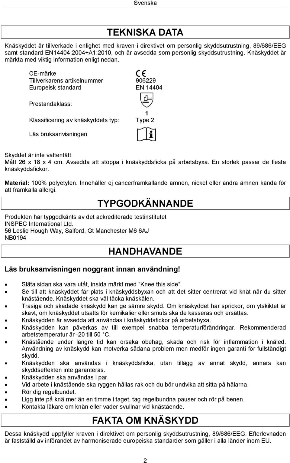 CE-märke Tillverkarens artikelnummer 906229 Europeisk standard EN 14404 Prestandaklass: 1 Klassificering av knäskyddets typ: Type 2 Läs bruksanvisningen Skyddet är inte vattentätt.