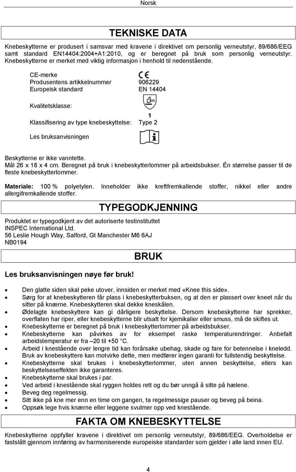 CE-merke Produsentens artikkelnummer 906229 Europeisk standard EN 14404 Kvalitetsklasse: 1 Klassifisering av type knebeskyttelse: Type 2 Les bruksanvisningen Beskytterne er ikke vanntette.