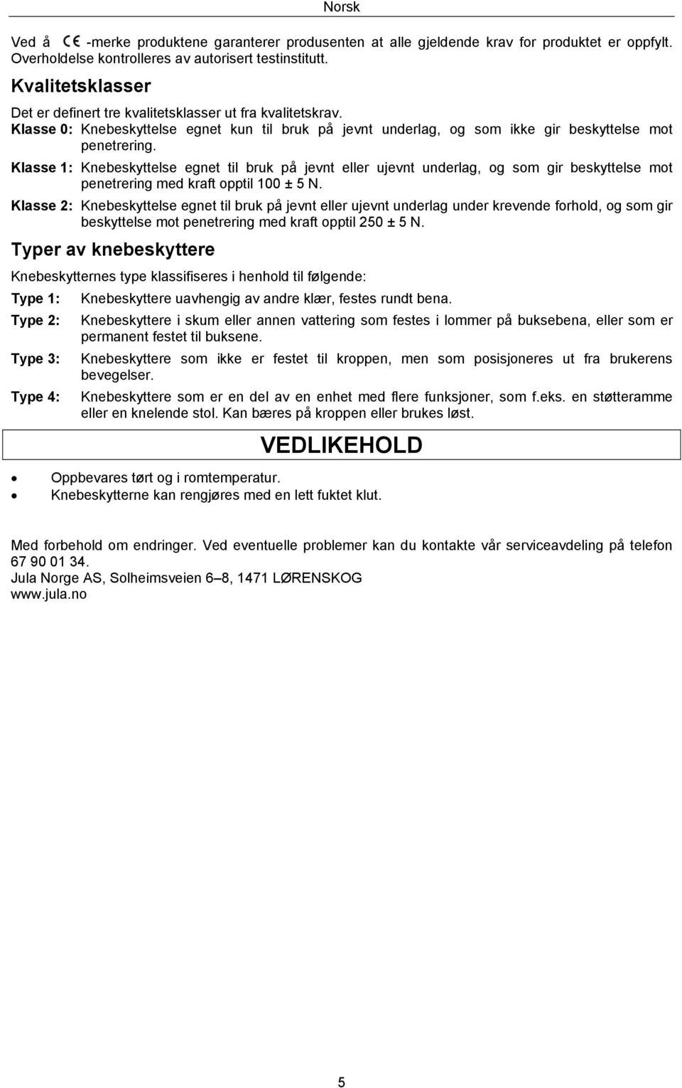 Klasse 1: Knebeskyttelse egnet til bruk på jevnt eller ujevnt underlag, og som gir beskyttelse mot penetrering med kraft opptil 100 ± 5 N.