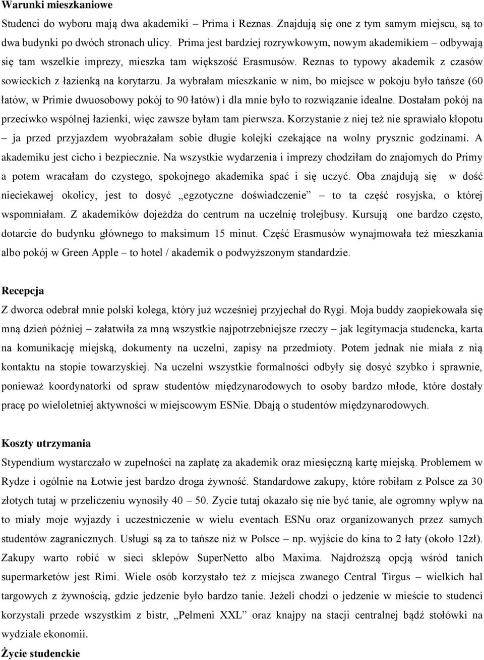 Ja wybrałam mieszkanie w nim, bo miejsce w pokoju było tańsze (60 łatów, w Primie dwuosobowy pokój to 90 łatów) i dla mnie było to rozwiązanie idealne.