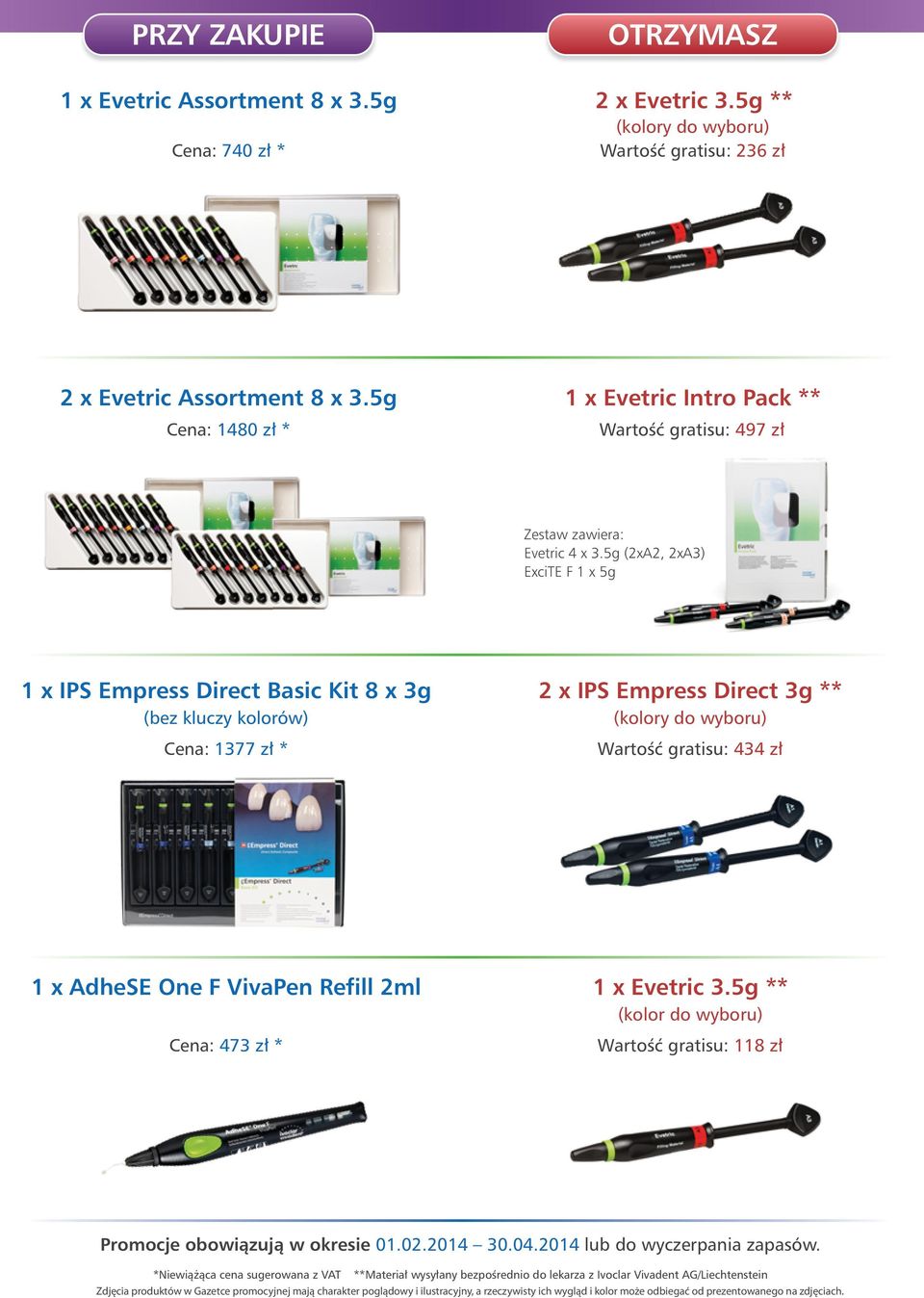 5g (2xA2, 2xA3) ExciTE F 1 x 5g 1 x IPS Empress Direct Basic Kit 8 x 3g 2 x IPS Empress Direct 3g ** (bez kluczy kolorów) (kolory do wyboru) Cena: 1377 zł * Wartość gratisu: 434 zł 1 x AdheSE One F