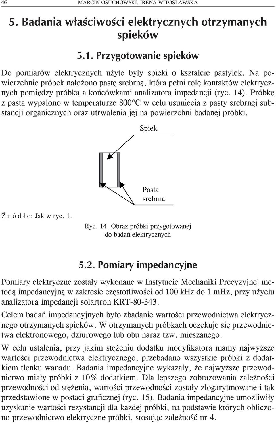 Próbkę z pastą wypalono w temperaturze 800 C w celu usunięcia z pasty srebrnej substancji organicznych oraz utrwalenia jej na powierzchni badanej próbki. Spiek Pasta srebrna Ryc. 14.