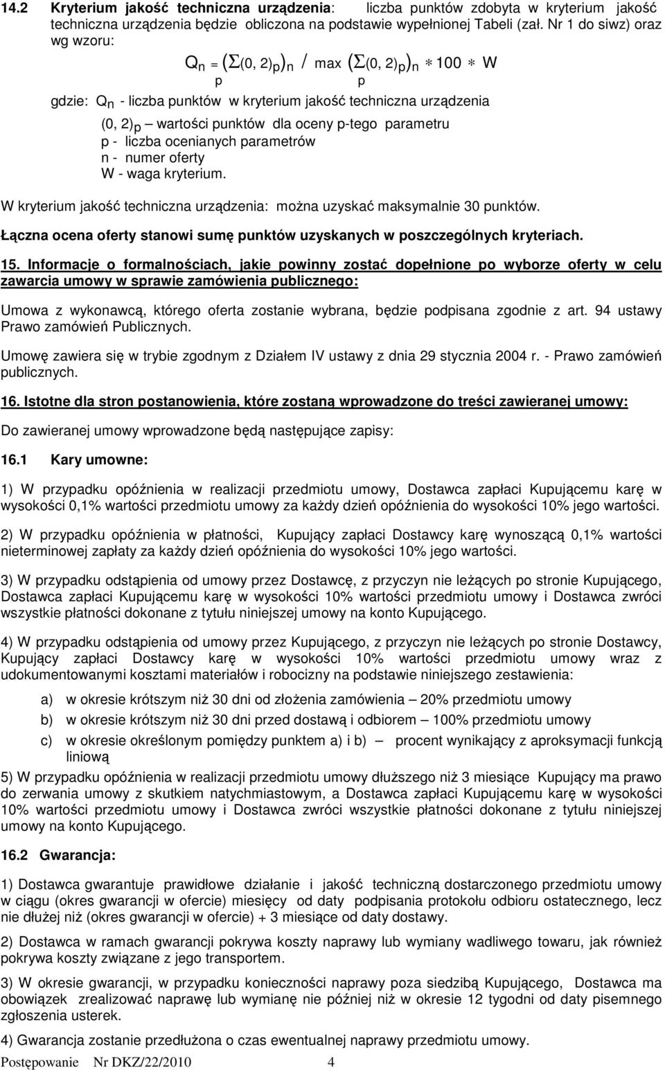 punktów dla oceny p-tego parametru p - liczba ocenianych parametrów n - numer oferty W - waga kryterium. W kryterium jakość techniczna urządzenia: moŝna uzyskać maksymalnie 30 punktów.