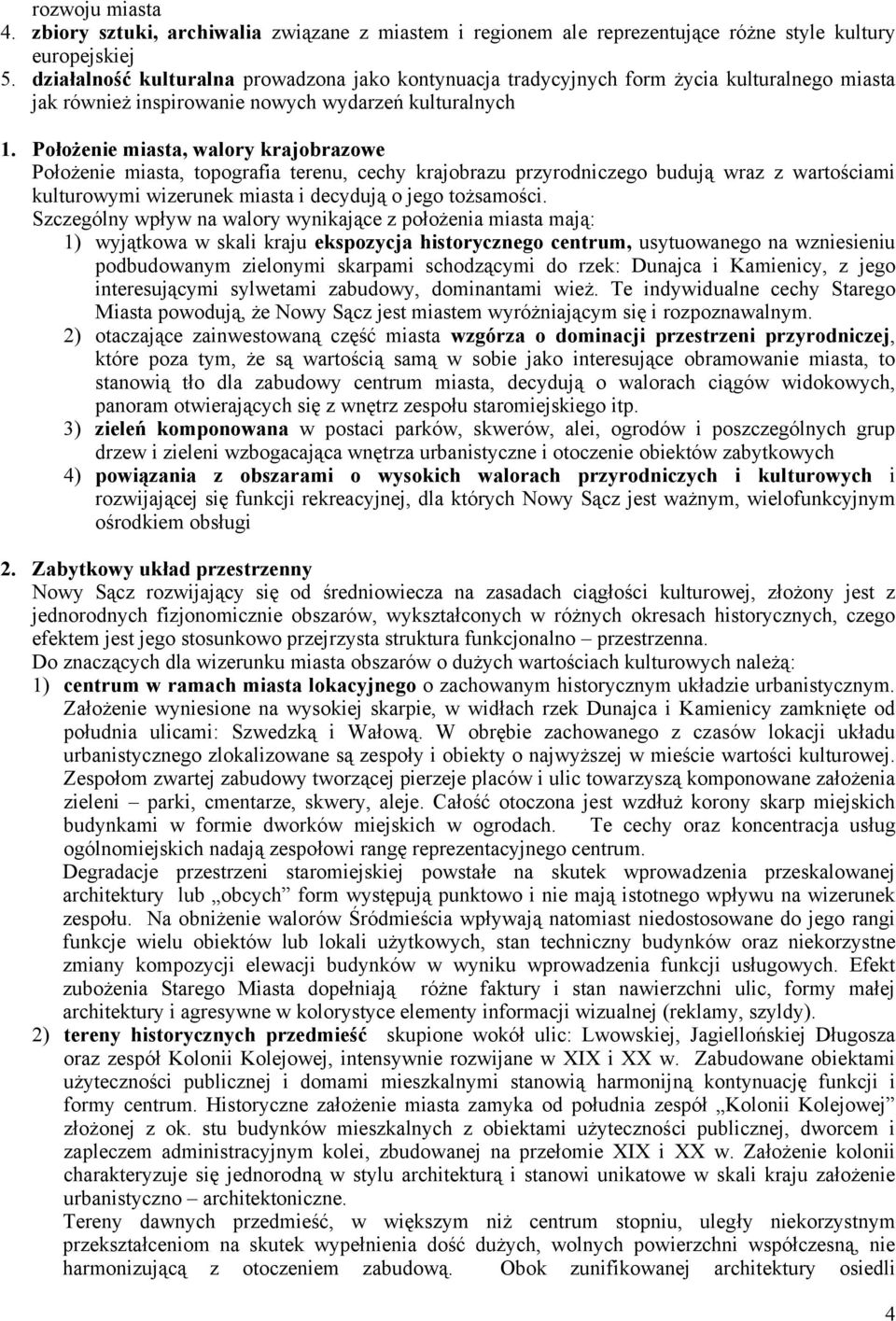 Położenie miasta, walory krajobrazowe Położenie miasta, topografia terenu, cechy krajobrazu przyrodniczego budują wraz z wartościami kulturowymi wizerunek miasta i decydują o jego tożsamości.