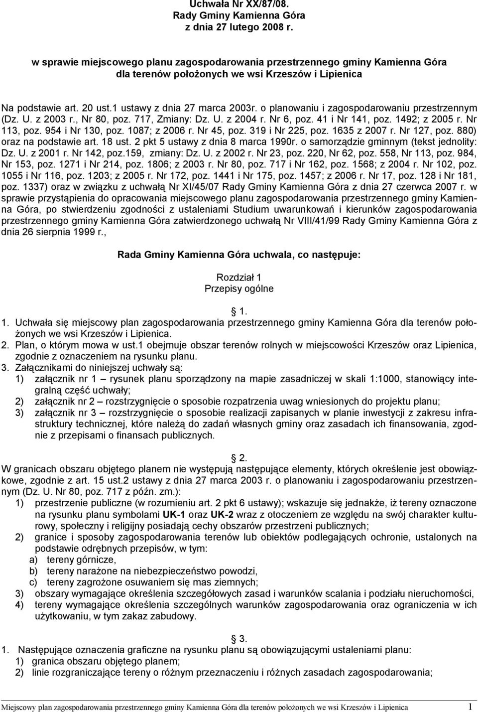 o planowaniu i zagospodarowaniu przestrzennym (Dz. U. z 2003 r., Nr 80, poz. 717, Zmiany: Dz. U. z 2004 r. Nr 6, poz. 41 i Nr 141, poz. 1492; z 2005 r. Nr 113, poz. 954 i Nr 130, poz. 1087; z 2006 r.