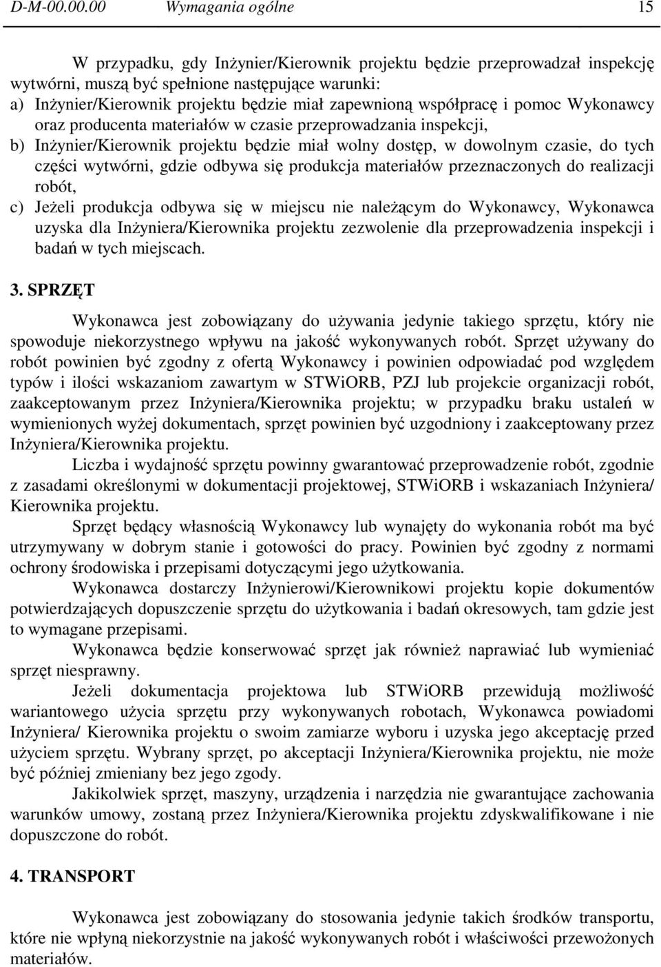 zapewnioną współpracę i pomoc Wykonawcy oraz producenta materiałów w czasie przeprowadzania inspekcji, b) InŜynier/Kierownik projektu będzie miał wolny dostęp, w dowolnym czasie, do tych części