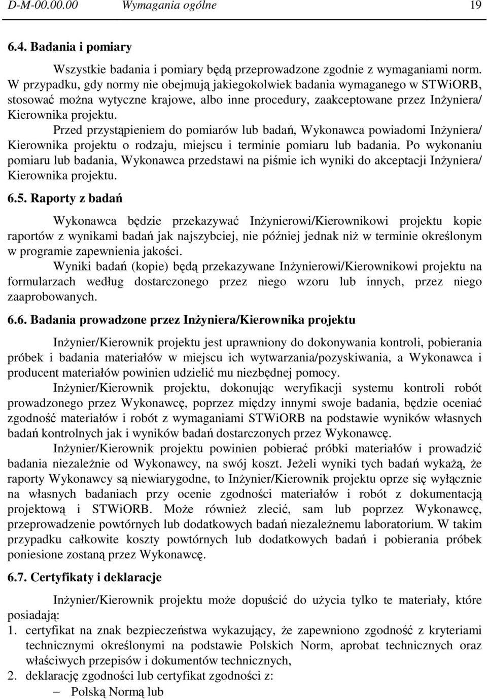 Przed przystąpieniem do pomiarów lub badań, Wykonawca powiadomi InŜyniera/ Kierownika projektu o rodzaju, miejscu i terminie pomiaru lub badania.