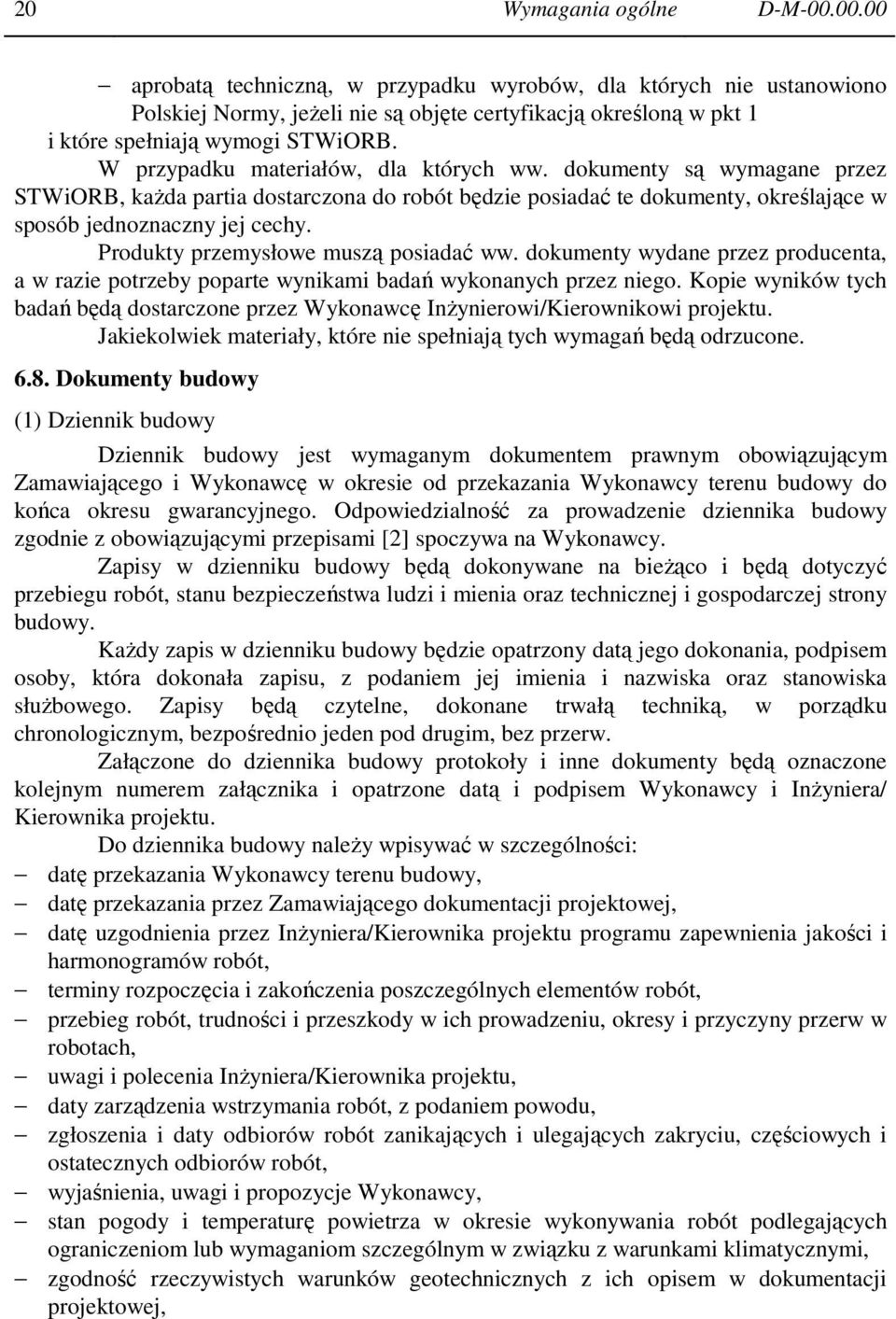 W przypadku materiałów, dla których ww. dokumenty są wymagane przez STWiORB, kaŝda partia dostarczona do robót będzie posiadać te dokumenty, określające w sposób jednoznaczny jej cechy.