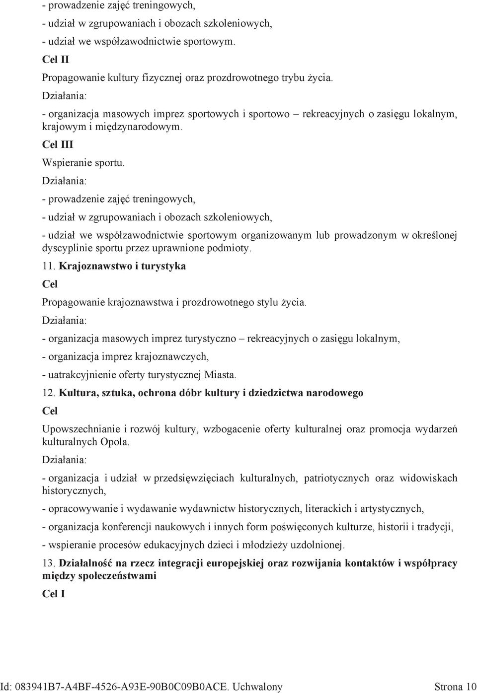 - prowadzenie zajęć treningowych, - udział w zgrupowaniach i obozach szkoleniowych, - udział we współzawodnictwie sportowym organizowanym lub prowadzonym w określonej dyscyplinie sportu przez