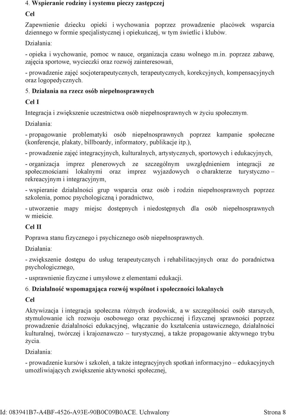 poprzez zabawę, zajęcia sportowe, wycieczki oraz rozwój zainteresowań, - prowadzenie zajęć socjoterapeutycznych, terapeutycznych, korekcyjnych, kompensacyjnych oraz logopedycznych. 5.
