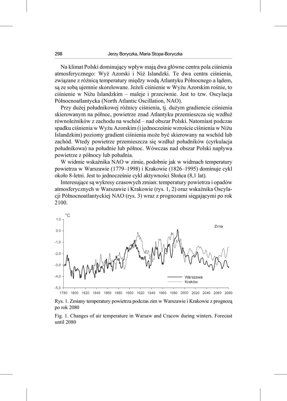 Je eli ciœnie nie w Wy u Azo r skim ro œ nie, to ciœnienie w Ni u Islandzkim maleje i przeciwnie. Jest to tzw. Oscylacja Pó³noc noa t lan tycka (North Atlantic Oscillation, NAO).