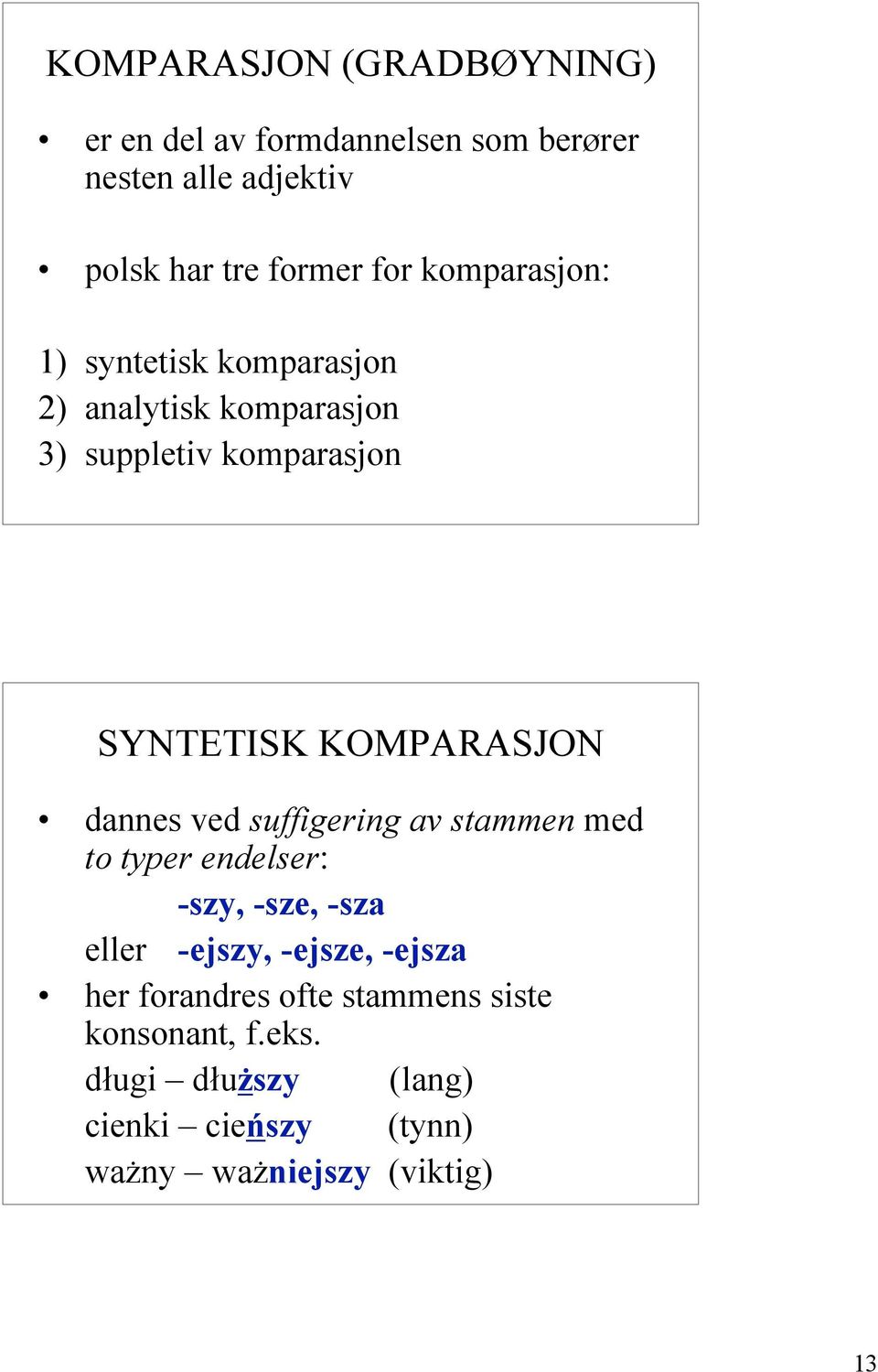 KOMPARASJON dannes ved suffigering av stammen med to typer endelser: -szy, -sze, -sza eller -ejszy, -ejsze,