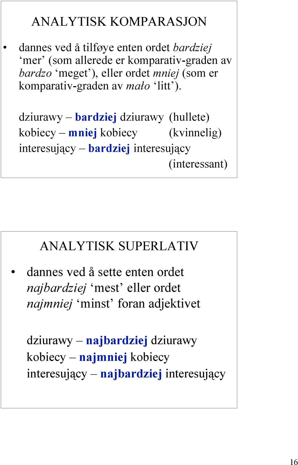 dziurawy bardziej dziurawy (hullete) kobiecy mniej kobiecy (kvinnelig) interesujący bardziej interesujący (interessant)