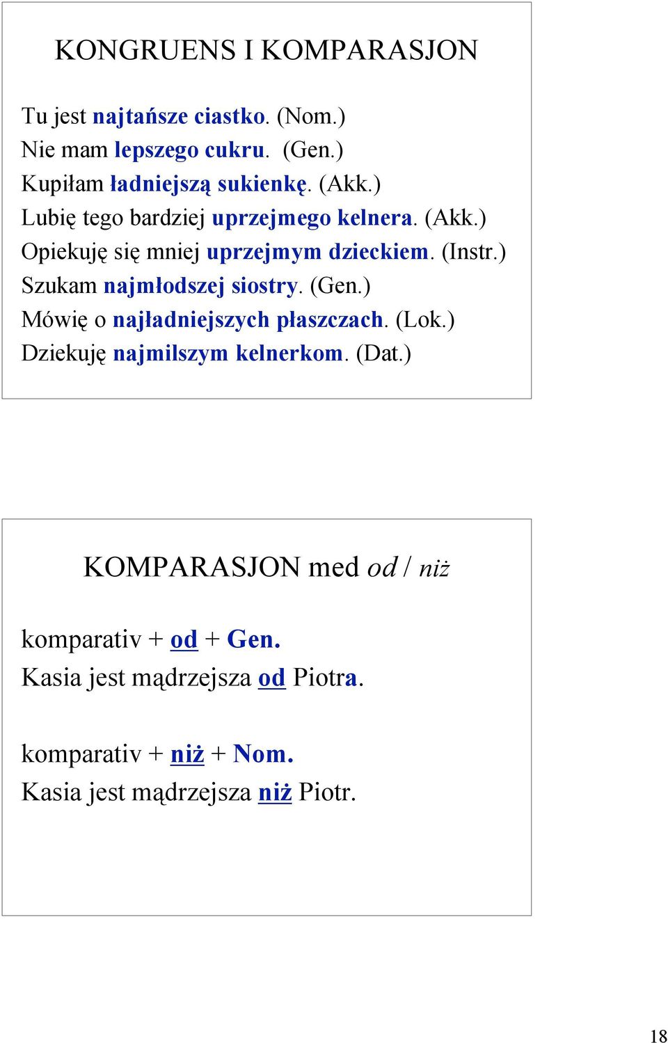 ) Szukam najmłodszej siostry. (Gen.) Mówię o najładniejszych płaszczach. (Lok.) Dziekuję najmilszym kelnerkom. (Dat.