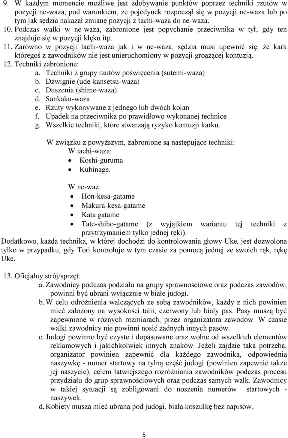 Zarówno w pozycji tachi-waza jak i w ne-waza, sędzia musi upewnić się, że kark któregoś z zawodników nie jest unieruchomiony w pozycji groążącej kontuzją. 12. Techniki zabronione: a.