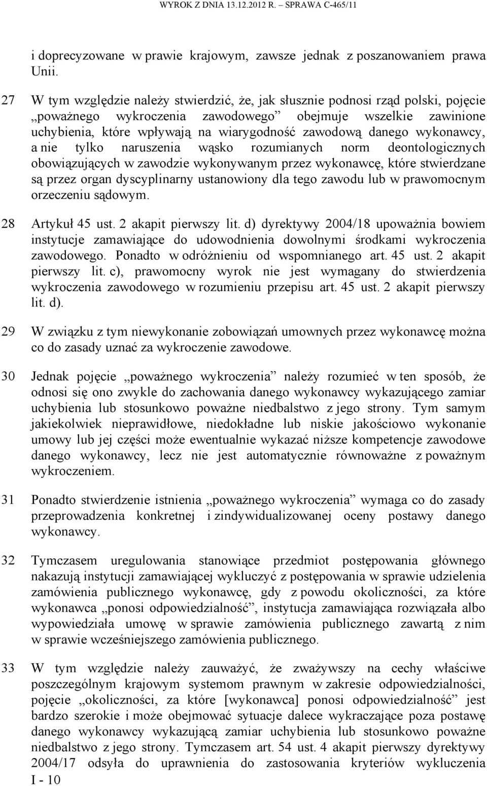 danego wykonawcy, a nie tylko naruszenia wąsko rozumianych norm deontologicznych obowiązujących w zawodzie wykonywanym przez wykonawcę, które stwierdzane są przez organ dyscyplinarny ustanowiony dla