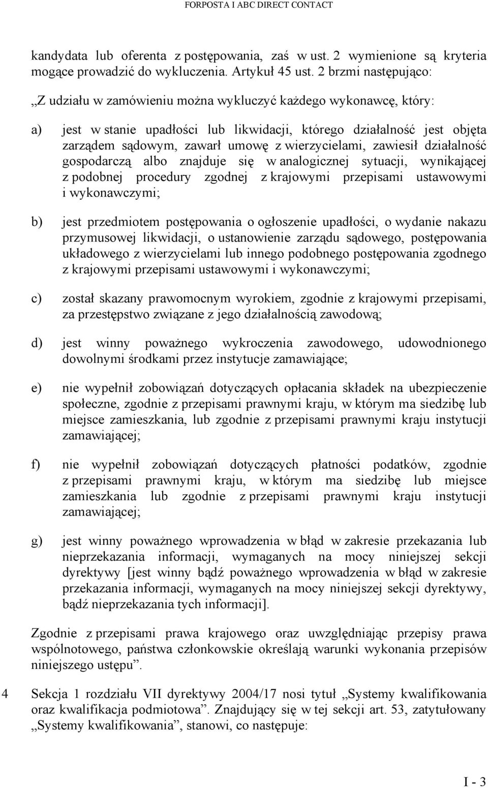 wierzycielami, zawiesił działalność gospodarczą albo znajduje się w analogicznej sytuacji, wynikającej z podobnej procedury zgodnej z krajowymi przepisami ustawowymi i wykonawczymi; b) jest