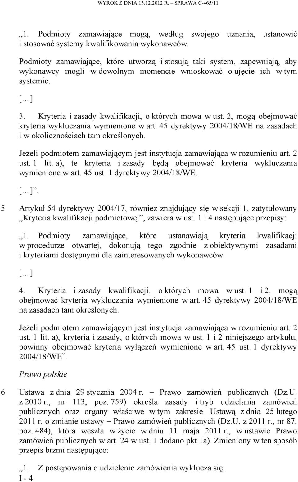 Kryteria i zasady kwalifikacji, o których mowa w ust. 2, mogą obejmować kryteria wykluczania wymienione w art. 45 dyrektywy 2004/18/WE na zasadach i w okolicznościach tam określonych.