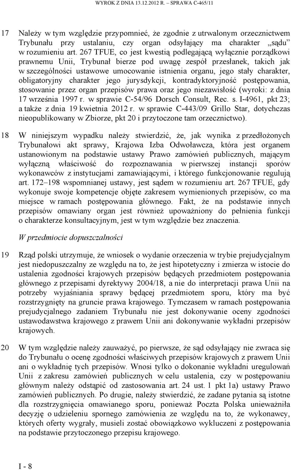 267 TFUE, co jest kwestią podlegającą wyłącznie porządkowi prawnemu Unii, Trybunał bierze pod uwagę zespół przesłanek, takich jak w szczególności ustawowe umocowanie istnienia organu, jego stały