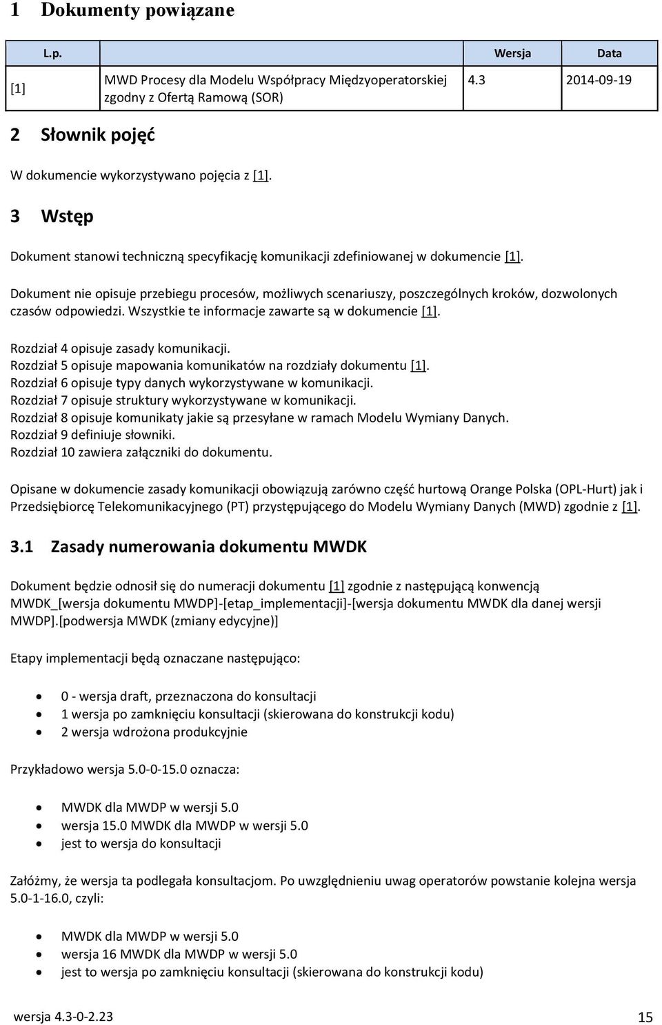 Dokument nie opisuje przebiegu procesów, możliwych scenariuszy, poszczególnych kroków, dozwolonych czasów odpowiedzi. Wszystkie te informacje zawarte są w dokumencie [1].