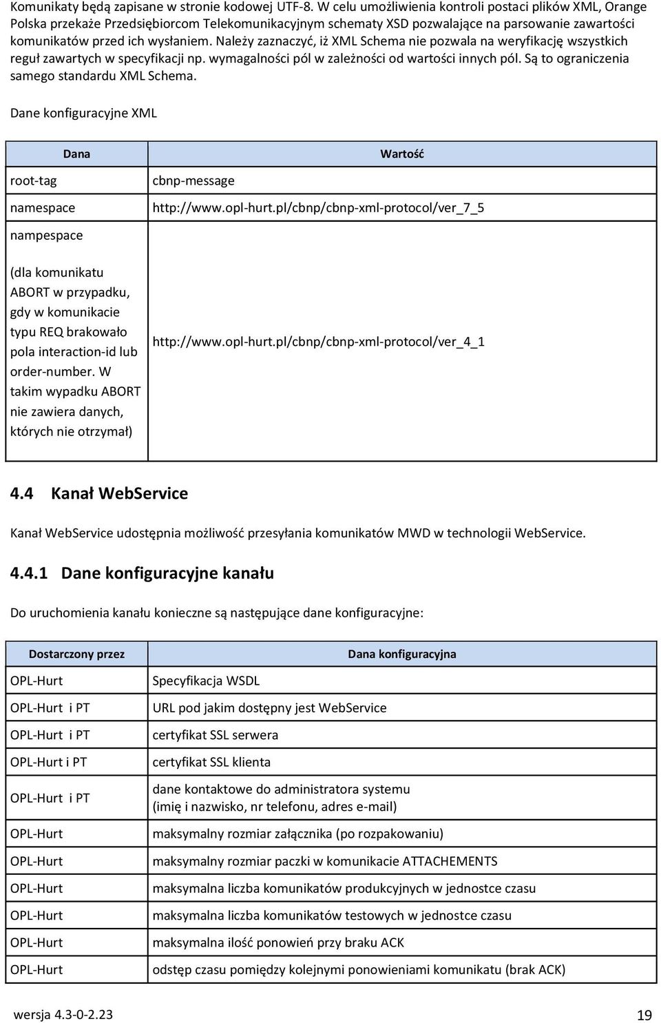 Należy zaznaczyć, iż XML Schema nie pozwala na weryfikację wszystkich reguł zawartych w specyfikacji np. wymagalności pól w zależności od wartości innych pól.