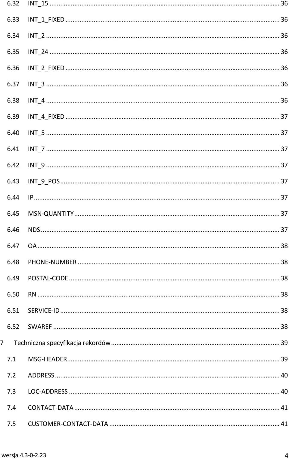 .. 38 6.48 PHONE-NUMBER... 38 6.49 POSTAL-CODE... 38 6.50 RN... 38 6.51 SERVICE-ID... 38 6.52 SWAREF... 38 7 Techniczna specyfikacja rekordów.