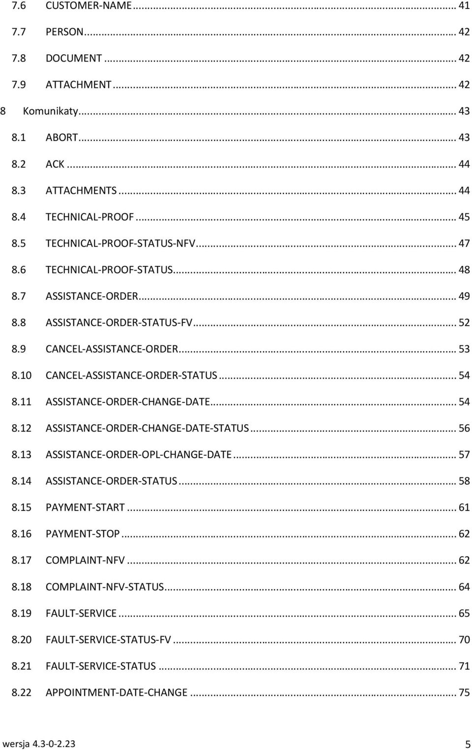 10 CANCEL-ASSISTANCE-ORDER-STATUS... 54 8.11 ASSISTANCE-ORDER-CHANGE-DATE... 54 8.12 ASSISTANCE-ORDER-CHANGE-DATE-STATUS... 56 8.13 ASSISTANCE-ORDER-OPL-CHANGE-DATE... 57 8.14 ASSISTANCE-ORDER-STATUS.